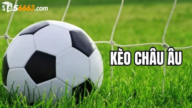 Kèo châu Âu được ưa chuộng tại S666