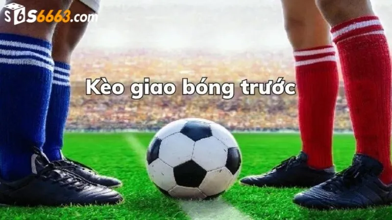 Kèo giao bóng trước với cách chơi thú vị tại S666