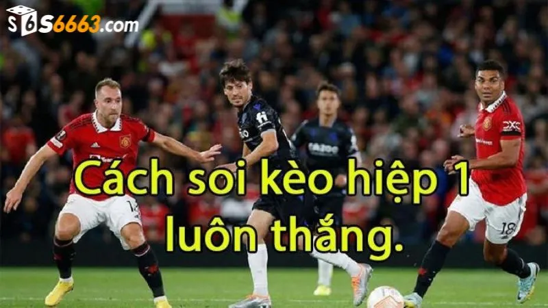 Bí quyết soi kèo trong hiệp 1 cực chuẩn từ cao thủ